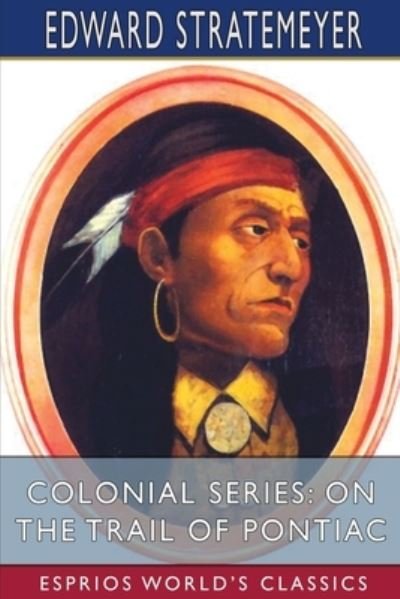 Cover for Edward Stratemeyer · Colonial Series: On the Trail of Pontiac (Esprios Classics) (Paperback Book) (2024)