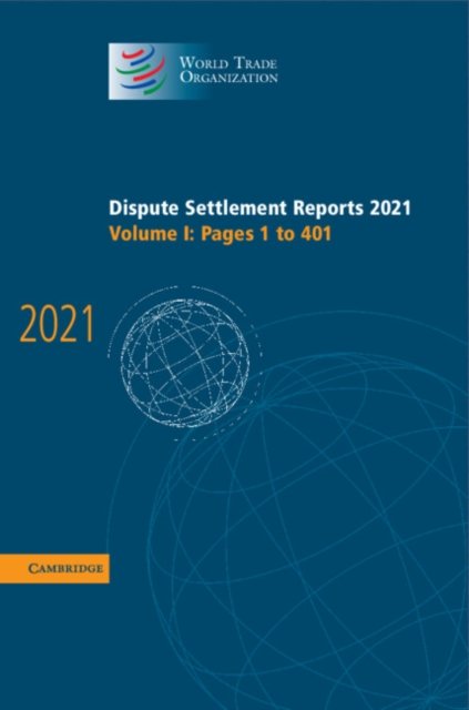 Cover for World Trade Organization · Dispute Settlement Reports 2021: Volume 1, 1-401 - World Trade Organization Dispute Settlement Reports (Hardcover Book) (2023)