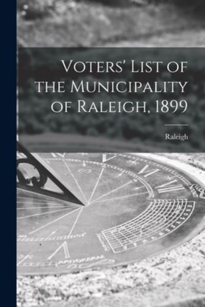 Cover for Raleigh (Ont Township) · Voters' List of the Municipality of Raleigh, 1899 [microform] (Paperback Bog) (2021)