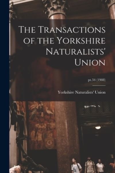 Cover for Yorkshire Naturalists' Union · The Transactions of the Yorkshire Naturalists' Union; pt.34 (1908) (Paperback Book) (2021)