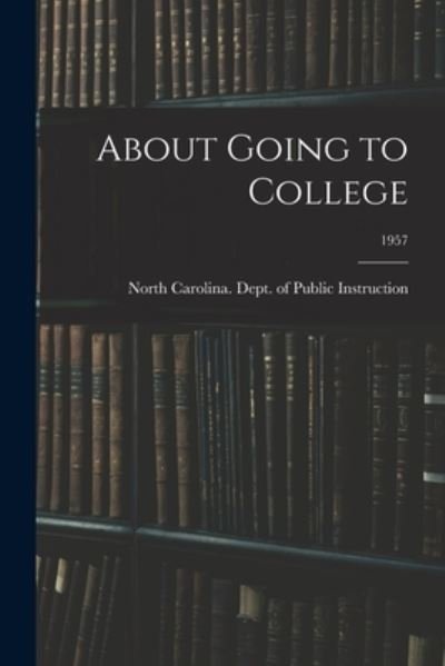 Cover for North Carolina Dept of Public Instr · About Going to College; 1957 (Paperback Bog) (2021)
