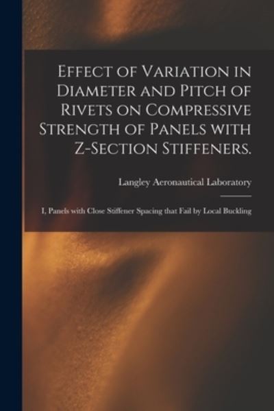 Cover for Langley Aeronautical Laboratory · Effect of Variation in Diameter and Pitch of Rivets on Compressive Strength of Panels With Z-section Stiffeners. (Taschenbuch) (2021)