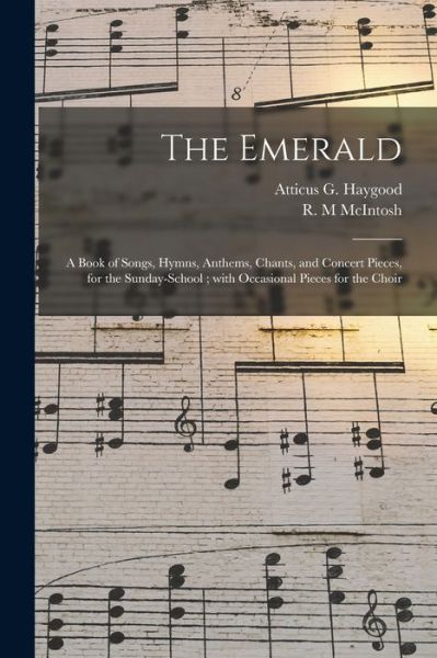 Cover for Atticus G (Atticus Greene) Haygood · The Emerald: a Book of Songs, Hymns, Anthems, Chants, and Concert Pieces, for the Sunday-school; With Occasional Pieces for the Choir (Paperback Book) (2021)