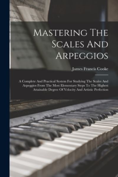 Cover for James Francis Cooke · Mastering the Scales and Arpeggios (Book) (2022)