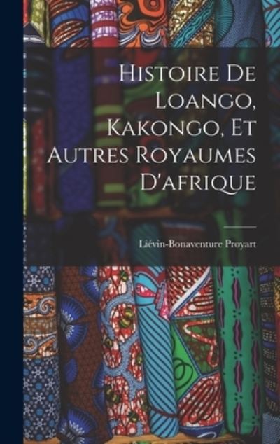 Cover for Liévin-Bonaventure Proyart · Histoire de Loango, Kakongo, et Autres Royaumes D'afrique (Book) (2022)