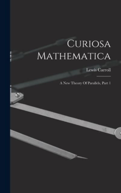 Curiosa Mathematica - Lewis Carroll - Kirjat - Legare Street Press - 9781015980389 - torstai 27. lokakuuta 2022