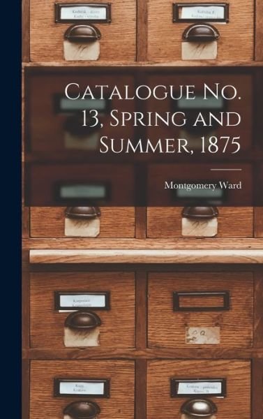 Catalogue No. 13, Spring and Summer 1875 - Montgomery Ward - Książki - Creative Media Partners, LLC - 9781016516389 - 27 października 2022
