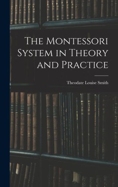 Cover for Theodate Louise Smith · Montessori System in Theory and Practice (Book) (2022)