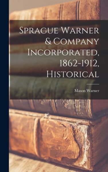 Cover for Mason Warner · Sprague Warner &amp; Company Incorporated, 1862-1912, Historical (Book) (2022)