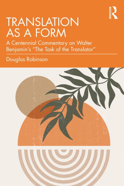 Cover for Robinson, Douglas (Chinese University of Hong Kong) · Translation as a Form: A Centennial Commentary on Walter Benjamin’s “The Task of the Translator” (Paperback Book) (2022)