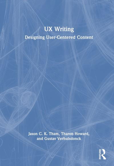 Cover for Tham, Jason C.K. (Texas Tech University, USA) · UX Writing: Designing User-Centered Content (Hardcover Book) (2023)