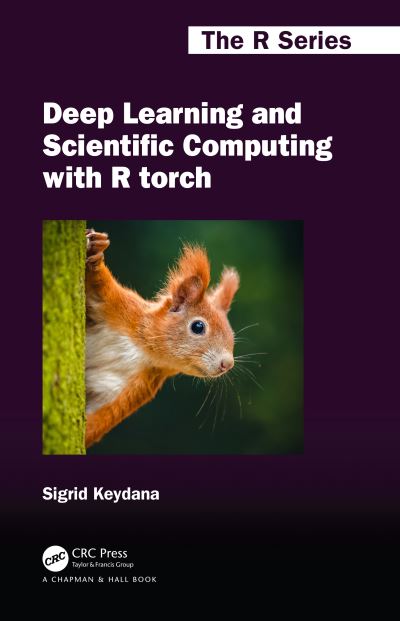 Cover for Sigrid Keydana · Deep Learning and Scientific Computing with R torch - Chapman &amp; Hall / CRC The R Series (Hardcover Book) (2023)