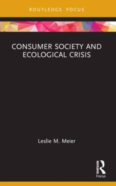 Leslie M. Meier · Consumer Society and Ecological Crisis - Routledge Critical Advertising Studies (Pocketbok) (2024)