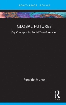 Cover for Munck, Ronaldo (Dublin City University, Ireland) · Global Futures: Key Concepts for Social Transformation - Routledge Critical Development Studies (Hardcover Book) (2025)