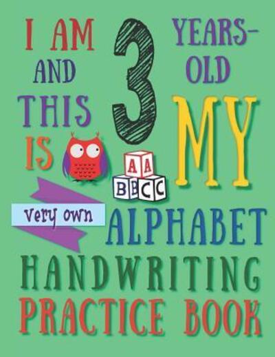 I Am 3 Years-Old and This Is My Very Own Alphabet Handwriting Practice Book - Your Name Here - Kirjat - Independently Published - 9781074192389 - lauantai 15. kesäkuuta 2019