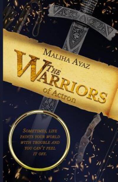 Cover for Maliha Ayaz · The Warriors of Actron : Sometimes, Life Paints Your World With Trouble And You Can't Peel It Off (Paperback Book) (2019)