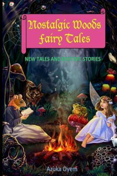 Nostalgic Woods Fairy Tales - Azuka Oyem - Książki - Independently Published - 9781094781389 - 16 kwietnia 2019