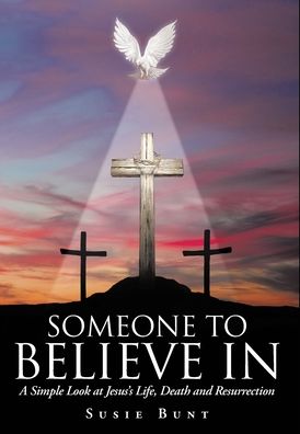 Someone to Believe In: a Simple Look at - Susie Bunt - Kirjat - LIGHTNING SOURCE UK LTD - 9781098022389 - torstai 2. tammikuuta 2020