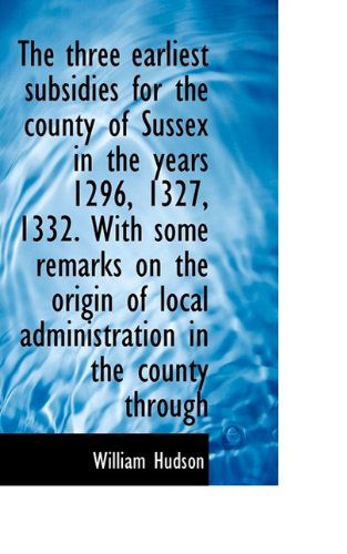 Cover for William Hudson · The Three Earliest Subsidies for the County of Sussex in the Years 1296, 1327, 1332. with Some Remar (Paperback Book) (2009)