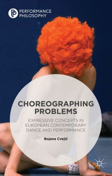 Cover for Bojana Cvejic · Choreographing Problems: Expressive Concepts in Contemporary Dance and Performance - Performance Philosophy (Innbunden bok) [1st ed. 2015 edition] (2015)