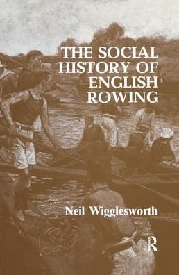 Cover for Wigglesworth, Neil (Lancaster University, UK) · The Social History of English Rowing (Hardcover Book) (2017)
