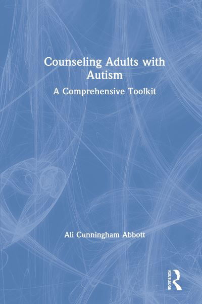 Cover for Cunningham Abbott, Ali (Lynn University, Florida, USA) · Counseling Adults with Autism: A Comprehensive Toolkit (Hardcover Book) (2019)