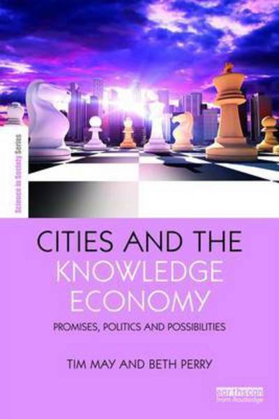 Cities and the Knowledge Economy: Promise, Politics and Possibilities - The Earthscan Science in Society Series - Tim May - Books - Taylor & Francis Ltd - 9781138810389 - November 8, 2017