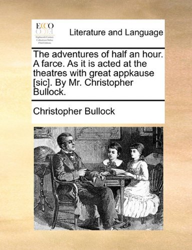 Cover for Christopher Bullock · The Adventures of Half an Hour. a Farce. As It is Acted at the Theatres with Great Appkause [sic]. by Mr. Christopher Bullock. (Paperback Book) (2010)