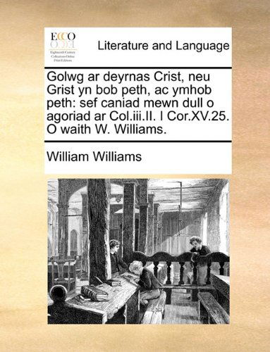 Cover for William Williams · Golwg Ar Deyrnas Crist, Neu Grist Yn Bob Peth, Ac Ymhob Peth: Sef Caniad Mewn Dull O Agoriad Ar Col.iii.ii. I Cor.xv.25. O Waith W. Williams. (Taschenbuch) [Welsh edition] (2010)