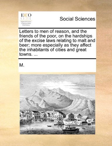 Cover for M. · Letters to men of Reason, and the Friends of the Poor, on the Hardships of the Excise Laws Relating to Malt and Beer; More Especially As They Affect the Inhabitants of Cities and Great Towns. ... (Pocketbok) (2010)