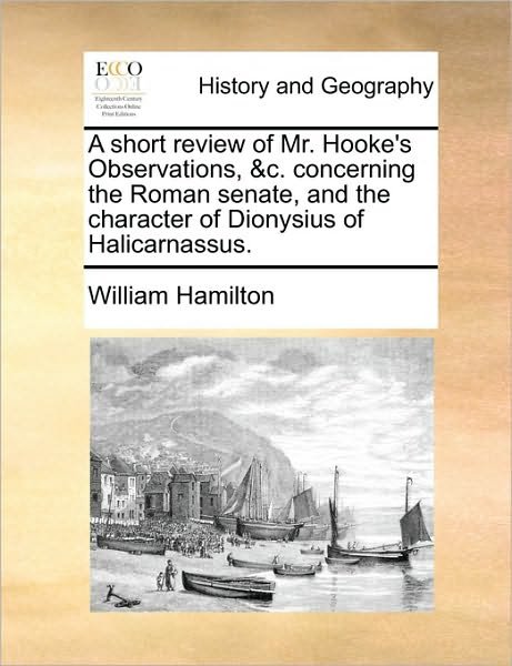 Cover for William Hamilton · A Short Review of Mr. Hooke's Observations, &amp;c. Concerning the Roman Senate, and the Character of Dionysius of Halicarnassus. (Paperback Book) (2010)