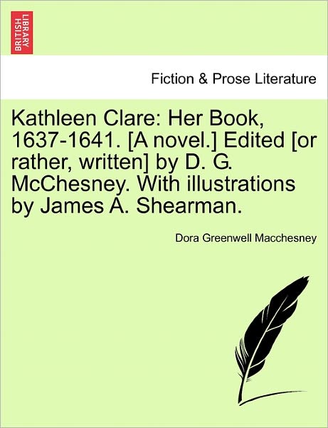 Cover for Dora Greenwell Macchesney · Kathleen Clare: Her Book, 1637-1641. [a Novel.] Edited [or Rather, Written] by D. G. Mcchesney. with Illustrations by James A. Shearma (Paperback Book) (2011)