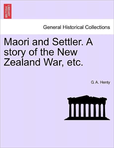 Maori and Settler. a Story of the New Zealand War, Etc. - G a Henty - Livres - British Library, Historical Print Editio - 9781241233389 - 1 mars 2011