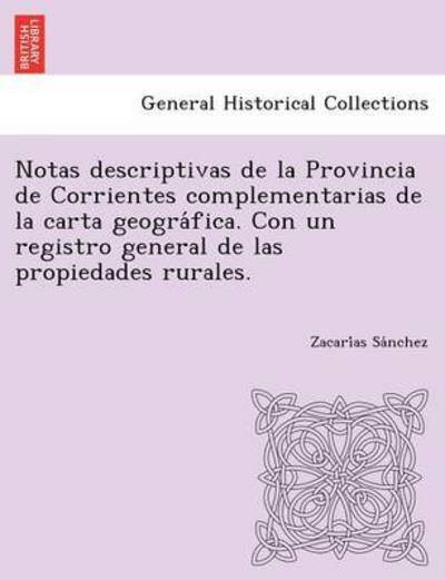 Cover for Zacari As Sa Nchez · Notas Descriptivas De La Provincia De Corrientes Complementarias De La Carta Geogra Fica. Con Un Registro General De Las Propiedades Rurales. (Paperback Book) (2012)