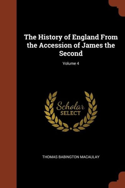 The History of England from the Accession of James the Second; Volume 4 - Thomas Babington Macaulay - Books - Pinnacle Press - 9781375008389 - May 26, 2017