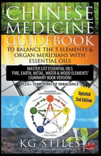 Chinese Medicine Guidebook Balance the 5 Elements & Organ Meridians with Essential Oils - Kg Stiles - Books - Draft2Digital - 9781393873389 - March 31, 2020