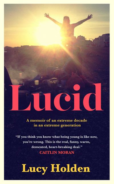 Cover for Lucy Holden · Lucid: A memoir of an extreme decade in an extreme generation (Paperback Book) [ANZ Only edition] (2022)