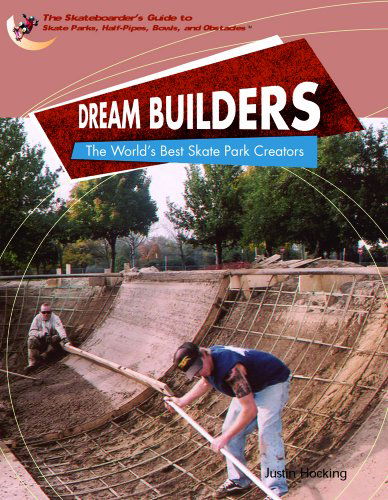 Cover for Justin Hocking · Dream Builders: the World's Best Skatepark Creators (The Skateboarder's Guide to Skate Parks, Half-pipes, Bowls, and Obstacles) (Hardcover Book) (2004)