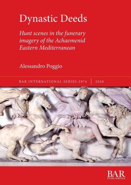 Alessandro Poggio · Dynastic Deeds: Hunt scenes in the funerary imagery of the Achaemenid Eastern Mediterranean - British Archaeological Reports International Series (Pocketbok) (2020)