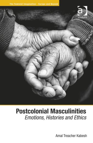 Cover for Amal Treacher Kabesh · Postcolonial Masculinities: Emotions, Histories and Ethics - The Feminist Imagination - Europe and Beyond (Hardcover Book) [New edition] (2013)