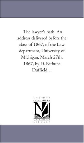 Cover for Michigan Historical Reprint Series · The Lawyer's Oath. an Address Delivered Before the Class of 1867, of the Law Department, University of Michigan, March 27th, 1867, by D. Bethune Duffield ... (Paperback Book) (2011)