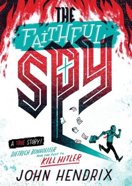 Cover for John Hendrix · The Faithful Spy: Dietrich Bonhoeffer and the Plot to Kill Hitler (Hardcover Book) (2018)