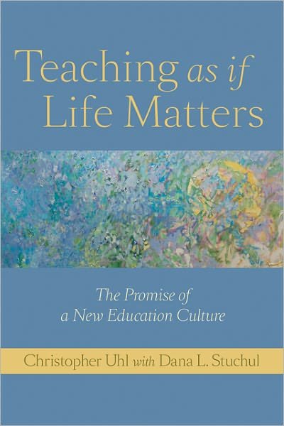 Cover for Uhl, Christopher (Professor of Biology, The Pennsylvania State University) · Teaching as if Life Matters: The Promise of a New Education Culture (Hardcover Book) (2011)