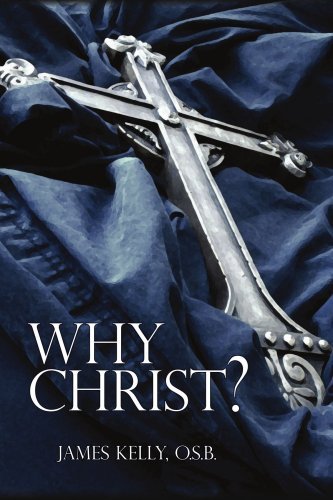 Why Christ? - James Kelly - Bøker - AuthorHouse - 9781425949389 - 22. august 2006