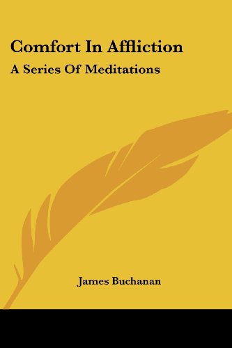 Comfort in Affliction: a Series of Meditations - James Buchanan - Książki - Kessinger Publishing, LLC - 9781428641389 - 9 lipca 2006