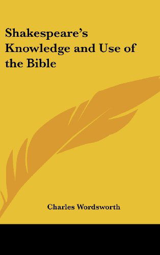 Shakespeare's Knowledge and Use of the Bible - Charles Wordsworth - Books - Kessinger Publishing, LLC - 9781432613389 - December 1, 2004