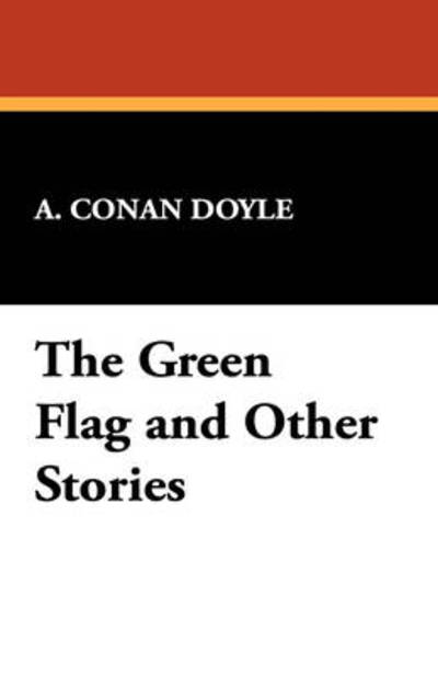 Cover for A. Conan Doyle · The Green Flag and Other Stories (Hardcover Book) (2007)