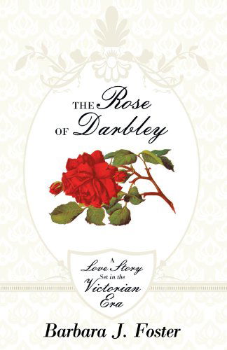 Cover for Barbara J. Foster · The Rose of Darbley: a Love Story Set in the Victorian Era (Paperback Book) (2011)