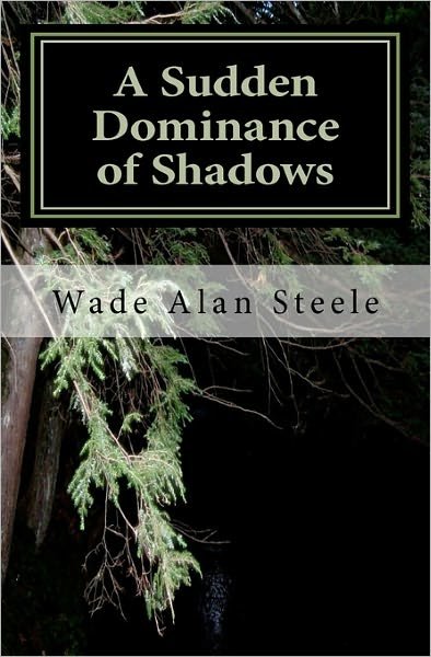 Cover for Wade Alan Steele · A Sudden Dominance of Shadows: a Collection of Short Stories (Paperback Book) (2011)