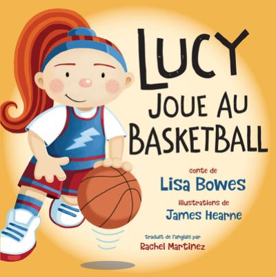 Lucy Joue Au Basketball - Lisa Bowes - Books - Orca Book Publishers - 9781459823389 - September 3, 2019